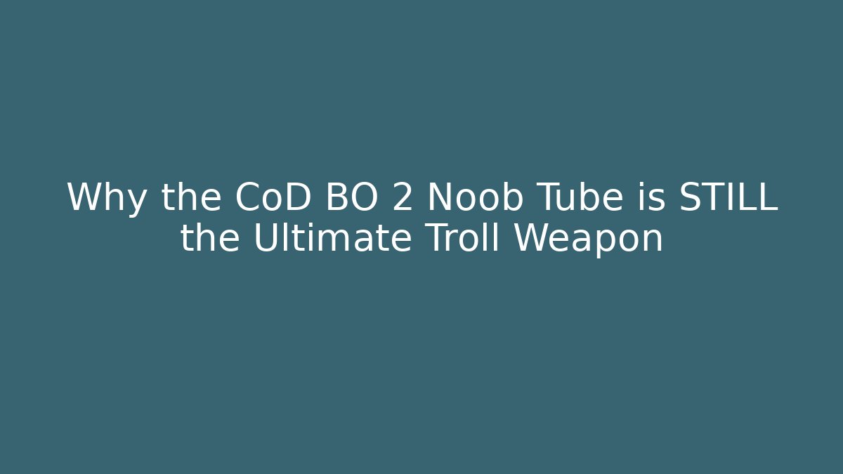 Why the CoD BO 2 Noob Tube is STILL the Ultimate Troll Weapon