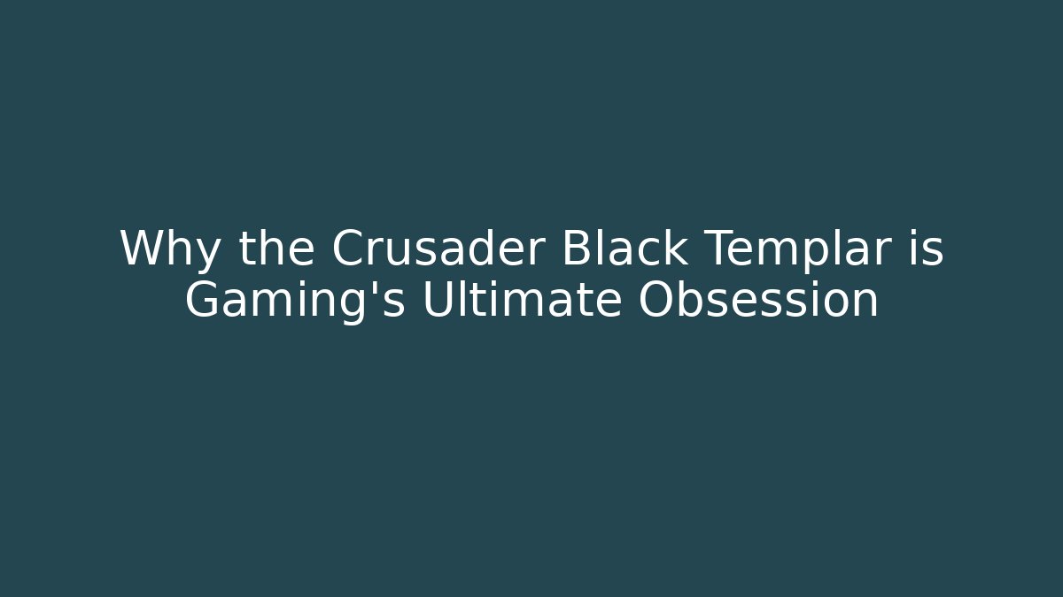 Why the Crusader Black Templar is Gaming's Ultimate Obsession