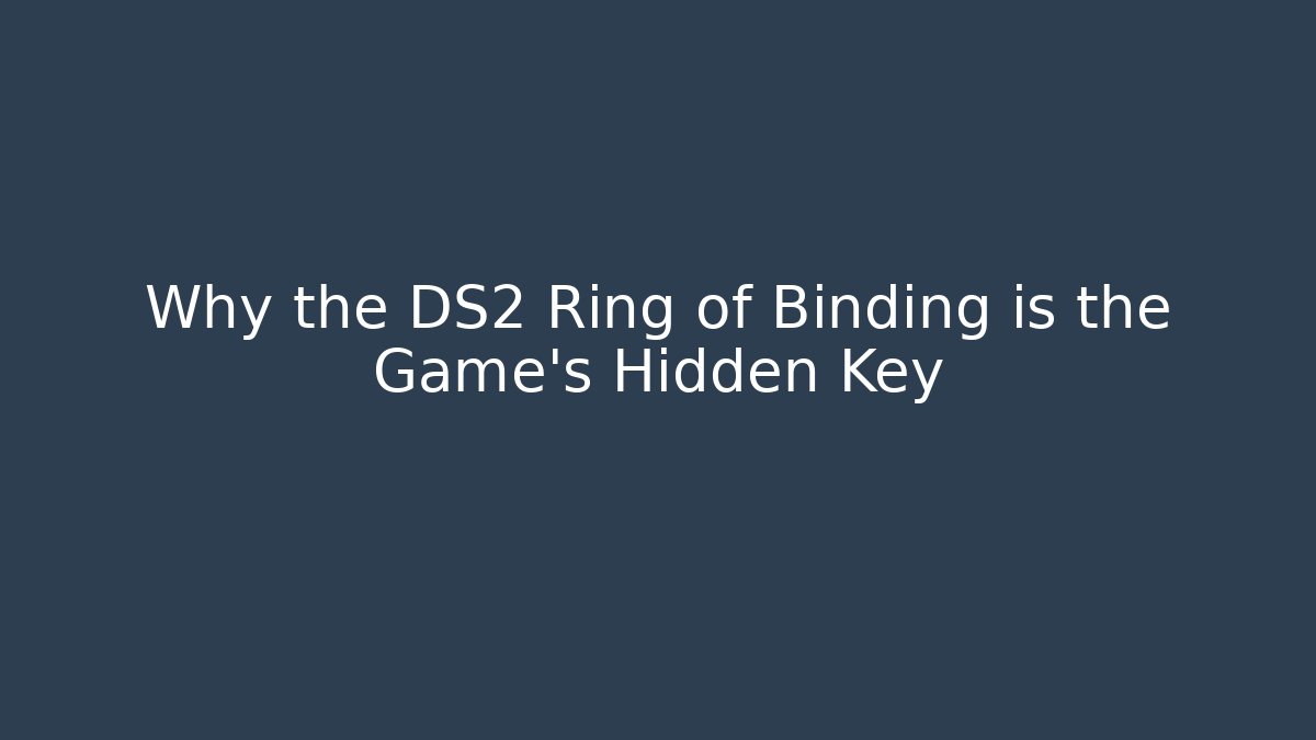 Why the DS2 Ring of Binding is the Game's Hidden Key