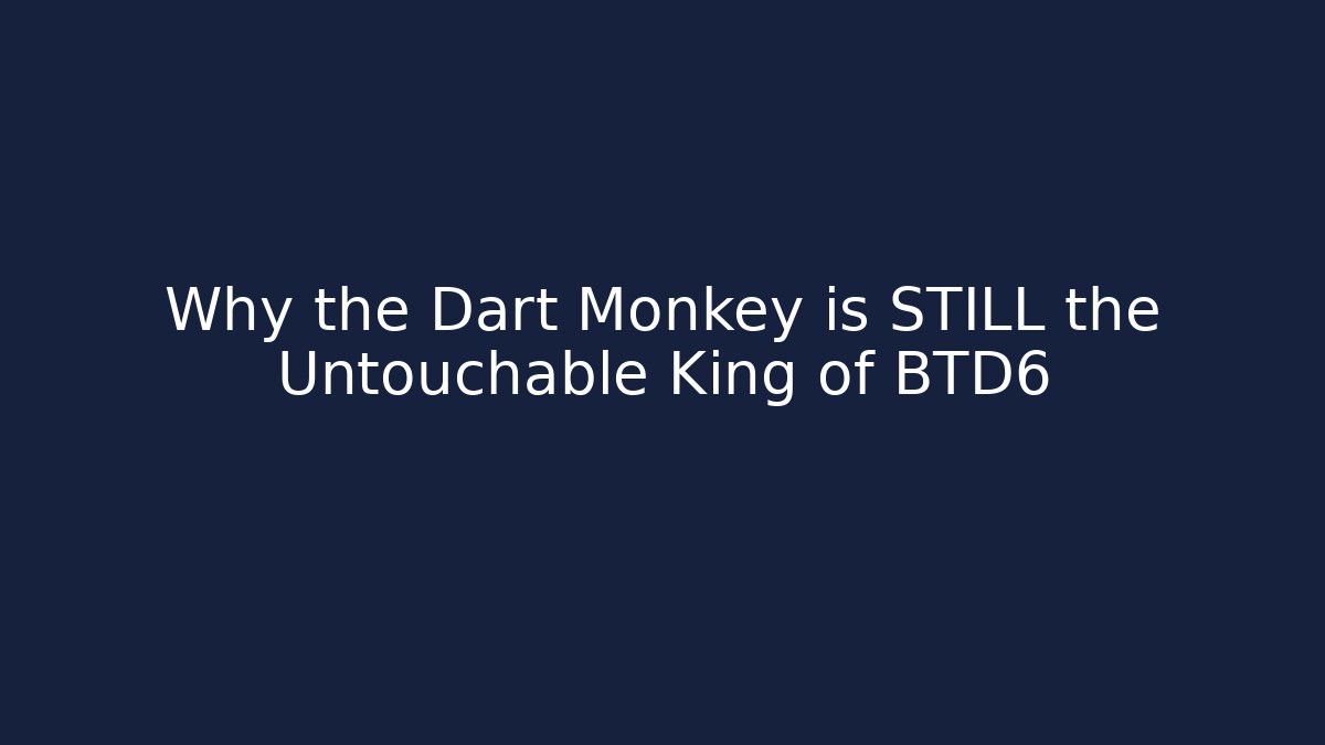Why the Dart Monkey is STILL the Untouchable King of BTD6