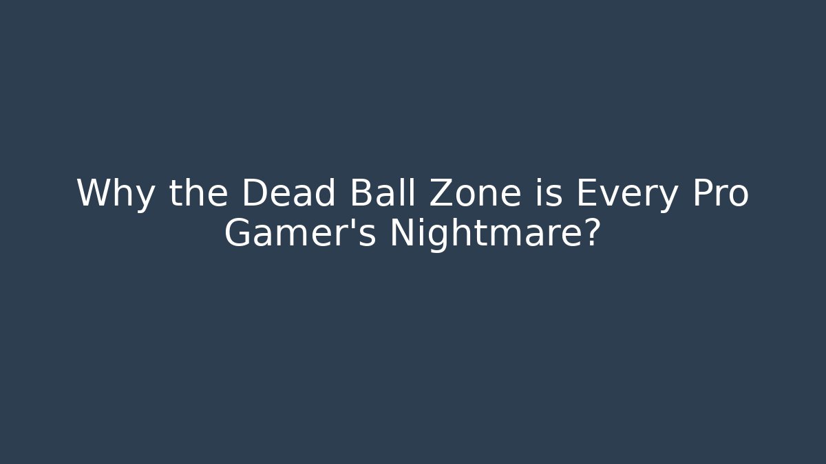 Why the Dead Ball Zone is Every Pro Gamer's Nightmare?