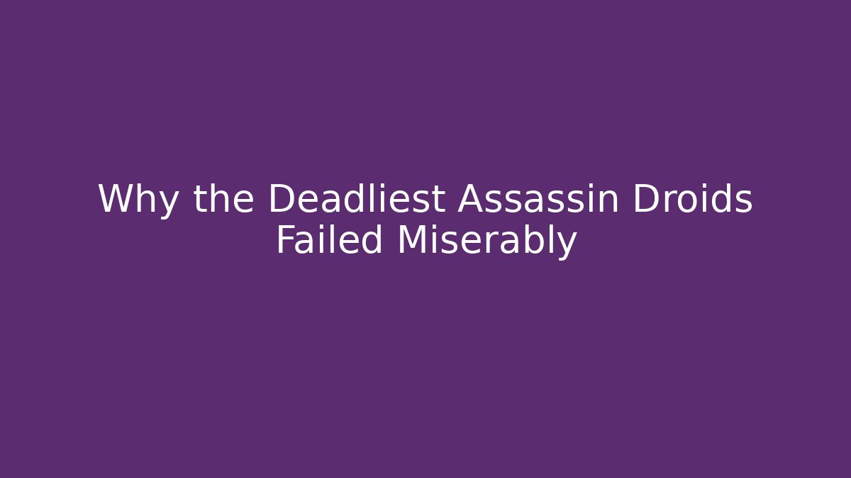 Why the Deadliest Assassin Droids Failed Miserably