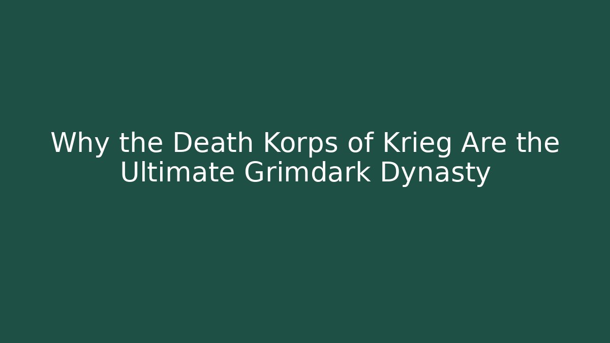 Why the Death Korps of Krieg Are the Ultimate Grimdark Dynasty