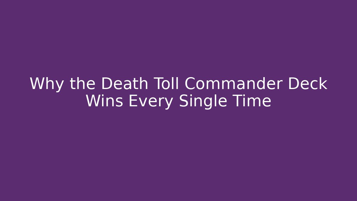 Why the Death Toll Commander Deck Wins Every Single Time