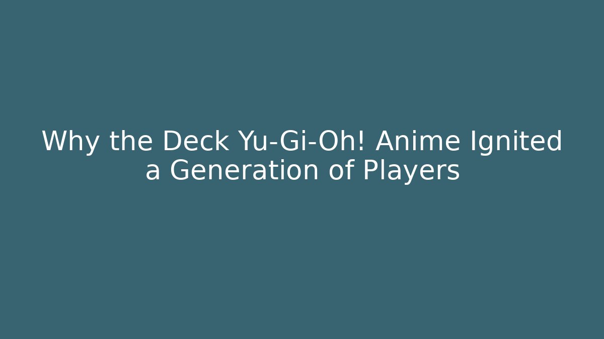 Why the Deck Yu-Gi-Oh! Anime Ignited a Generation of Players