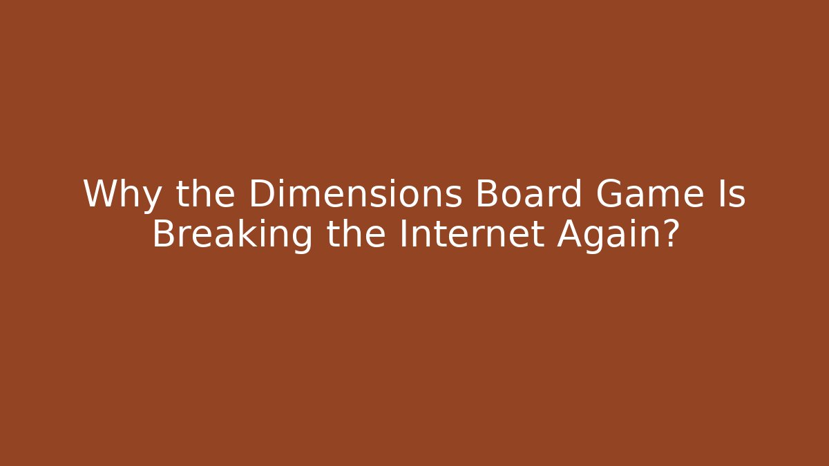 Why the Dimensions Board Game Is Breaking the Internet Again?