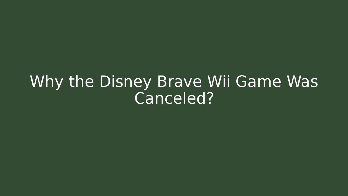 Why the Disney Brave Wii Game Was Canceled?