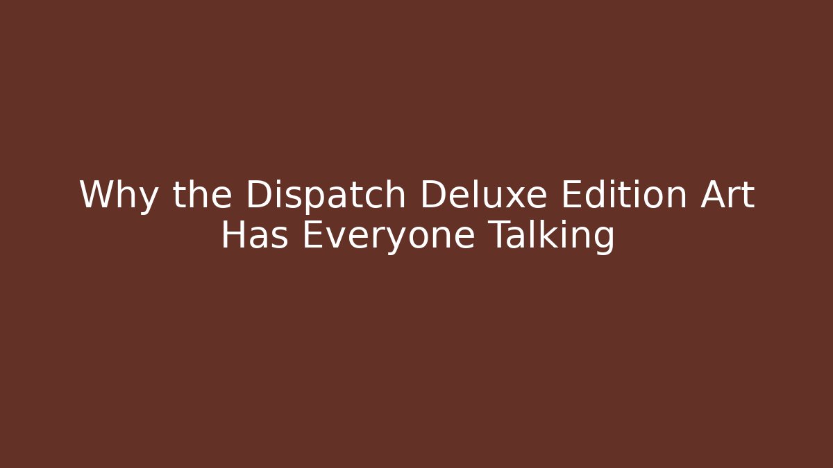 Why the Dispatch Deluxe Edition Art Has Everyone Talking