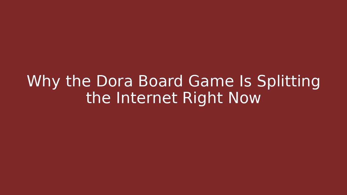 Why the Dora Board Game Is Splitting the Internet Right Now