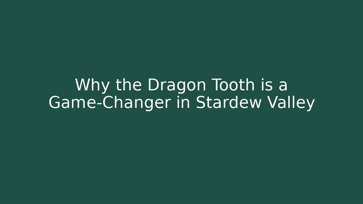 Why the Dragon Tooth is a Game-Changer in Stardew Valley