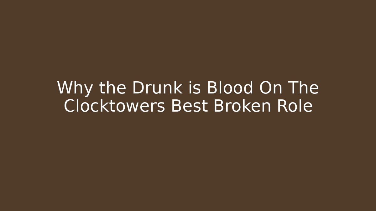 Why the Drunk is Blood On The Clocktowers Best Broken Role
