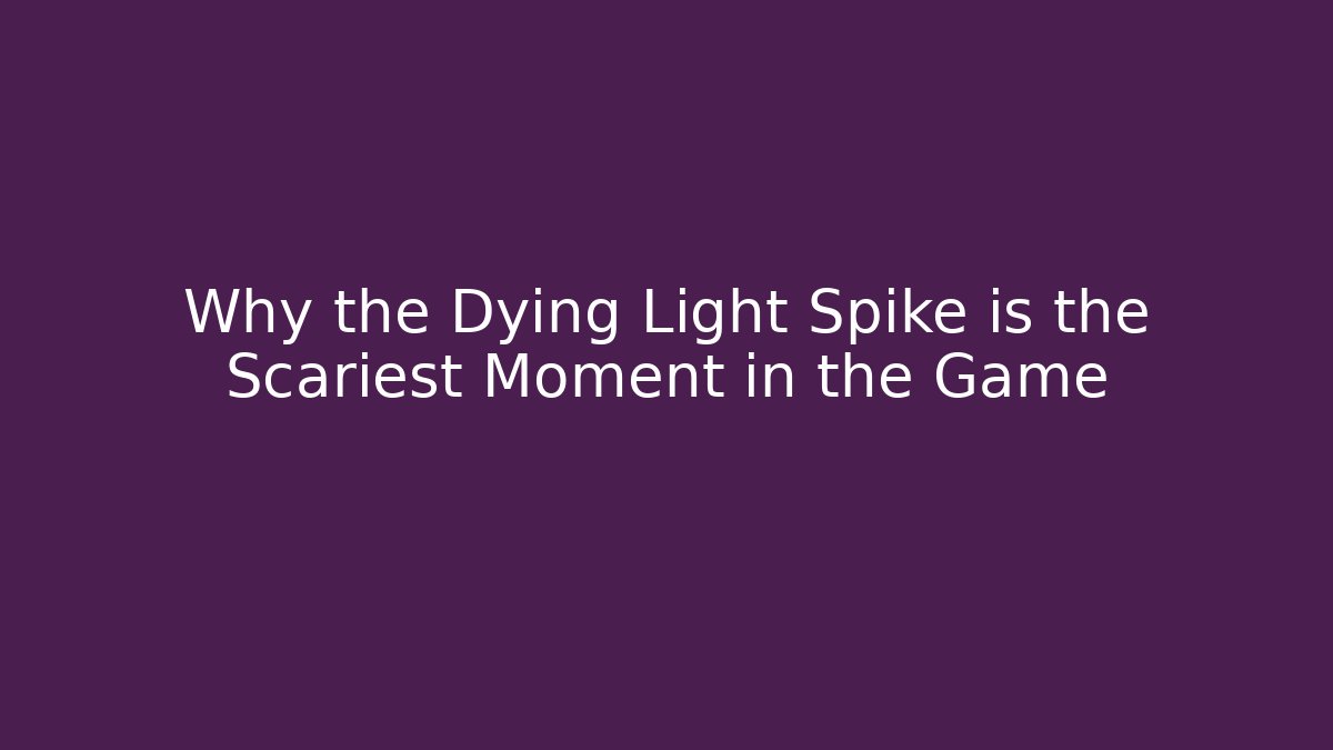 Why the Dying Light Spike is the Scariest Moment in the Game
