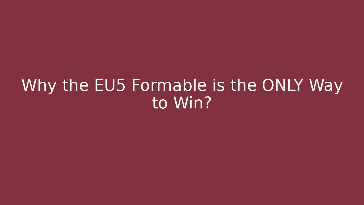 Why the EU5 Formable is the ONLY Way to Win?