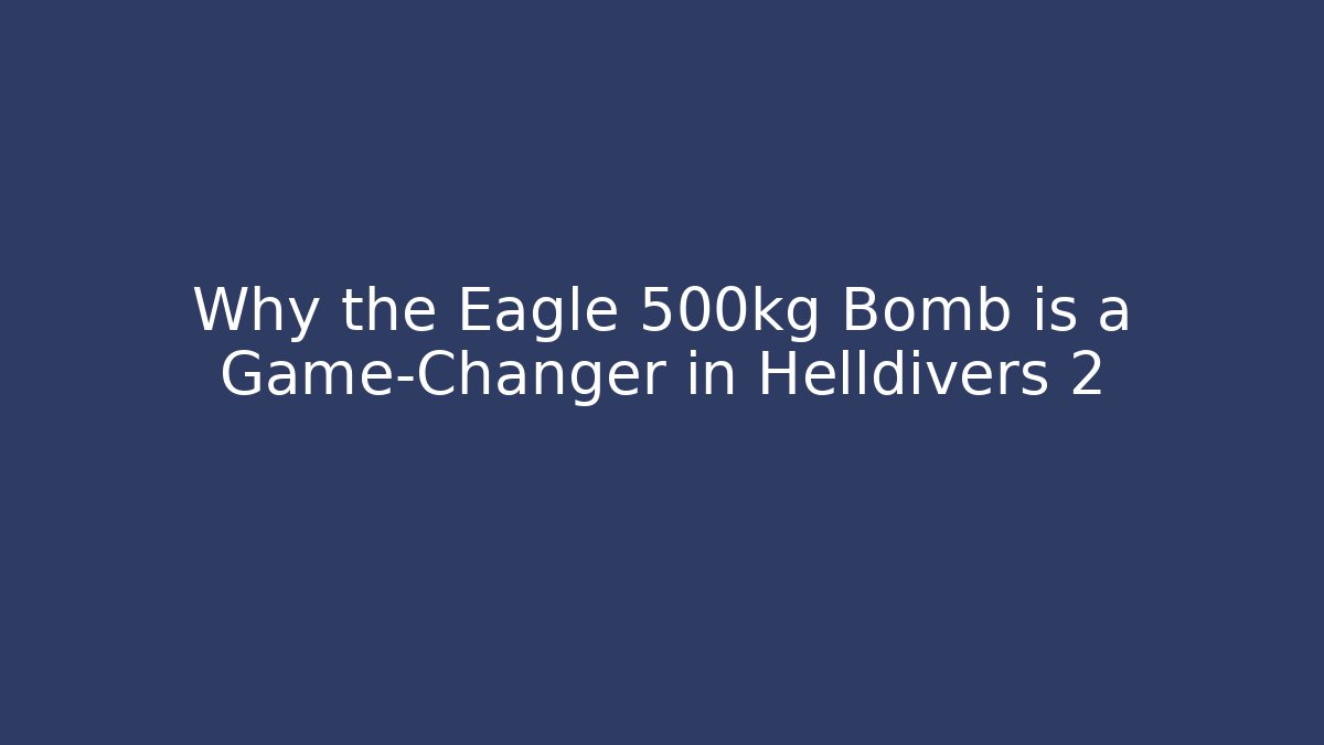 Why the Eagle 500kg Bomb is a Game-Changer in Helldivers 2