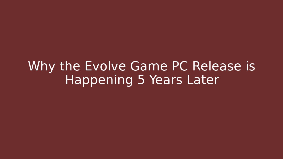 Why the Evolve Game PC Release is Happening 5 Years Later - Vintage E-Juice