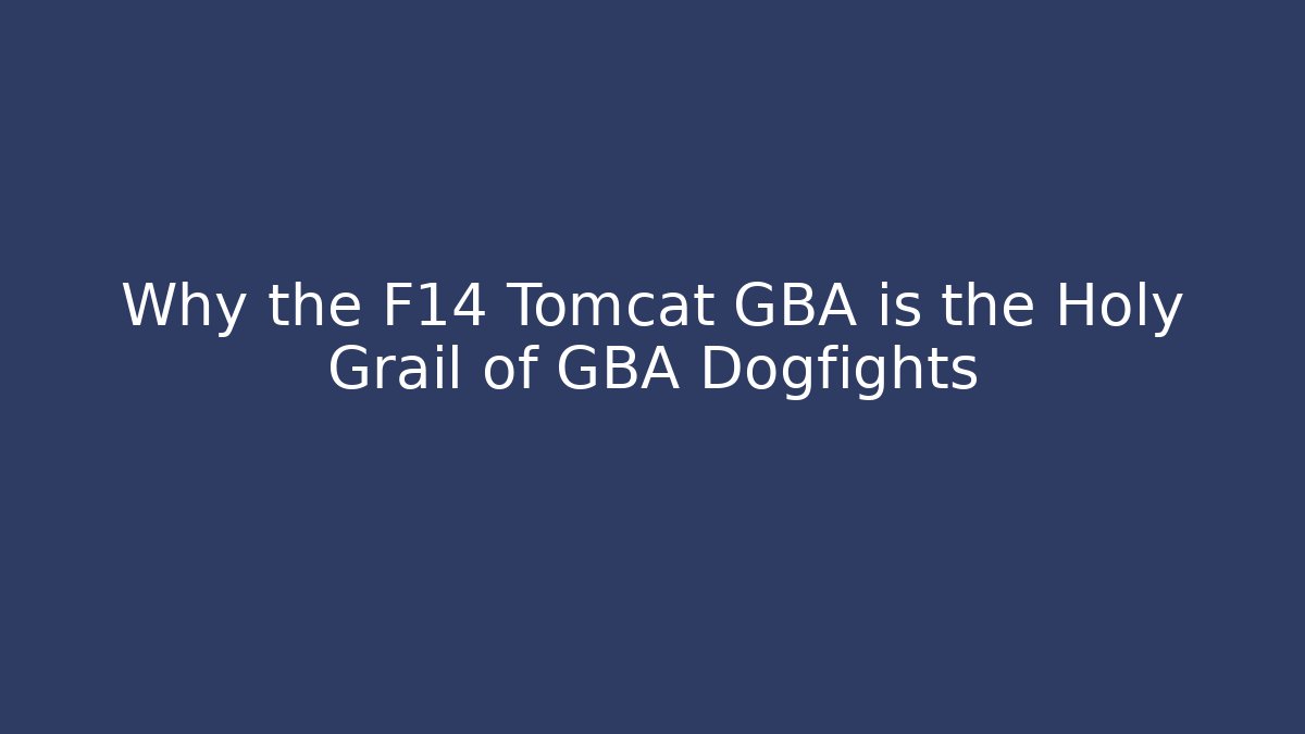 Why the F14 Tomcat GBA is the Holy Grail of GBA Dogfights
