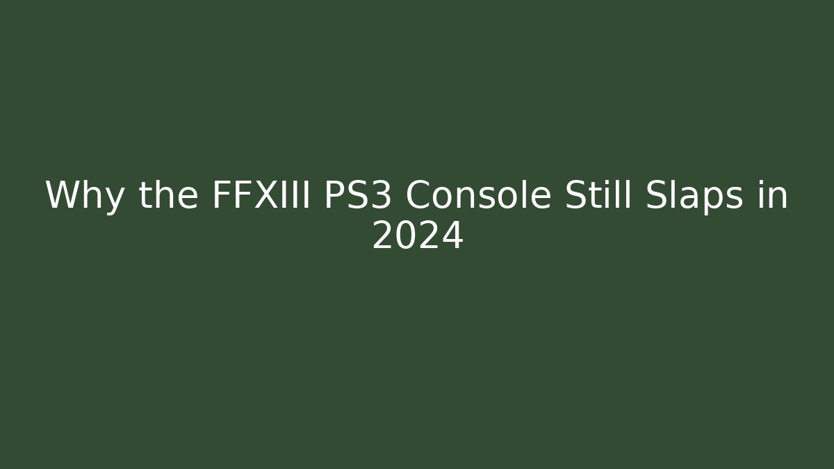Why the FFXIII PS3 Console Still Slaps in 2024