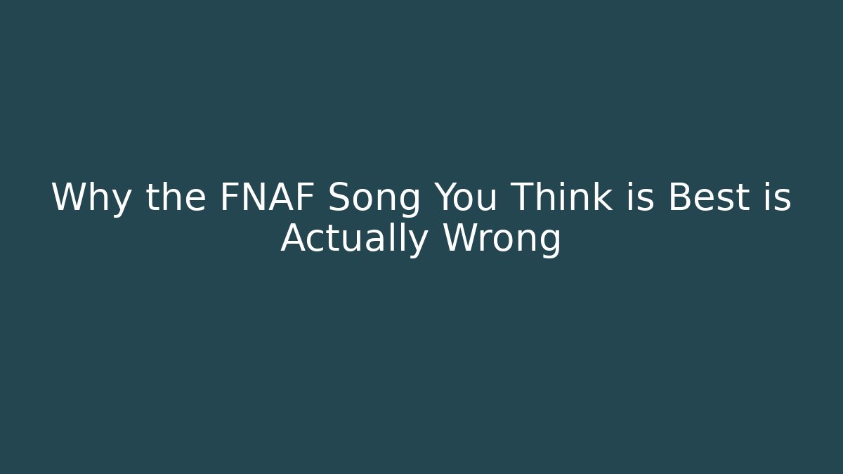 Why the FNAF Song You Think is Best is Actually Wrong