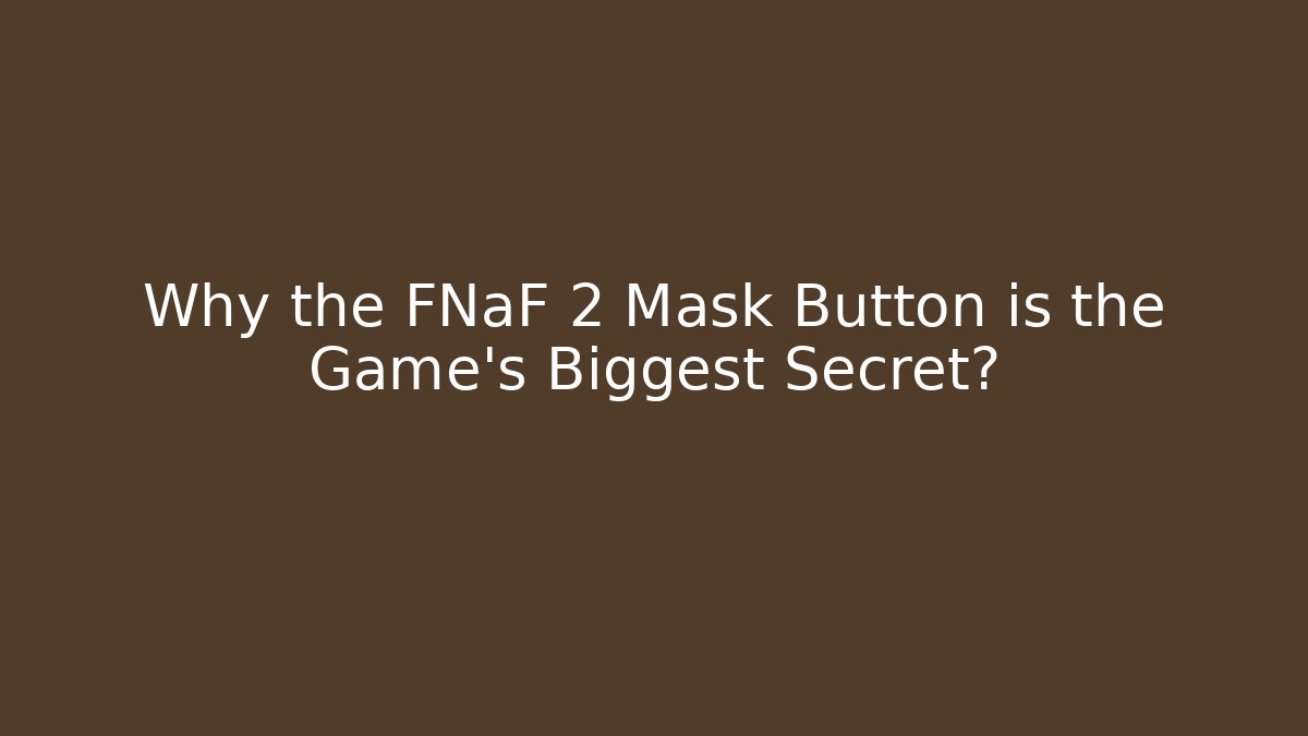 Why the FNaF 2 Mask Button is the Game's Biggest Secret?