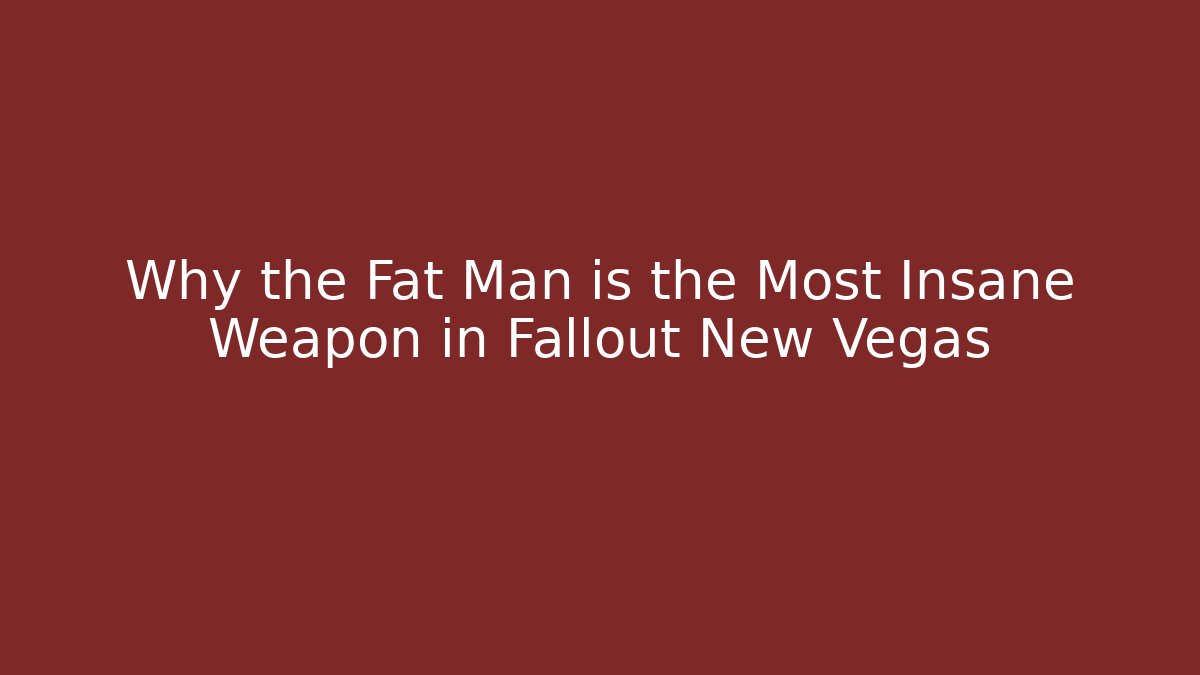 Why the Fat Man is the Most Insane Weapon in Fallout New Vegas