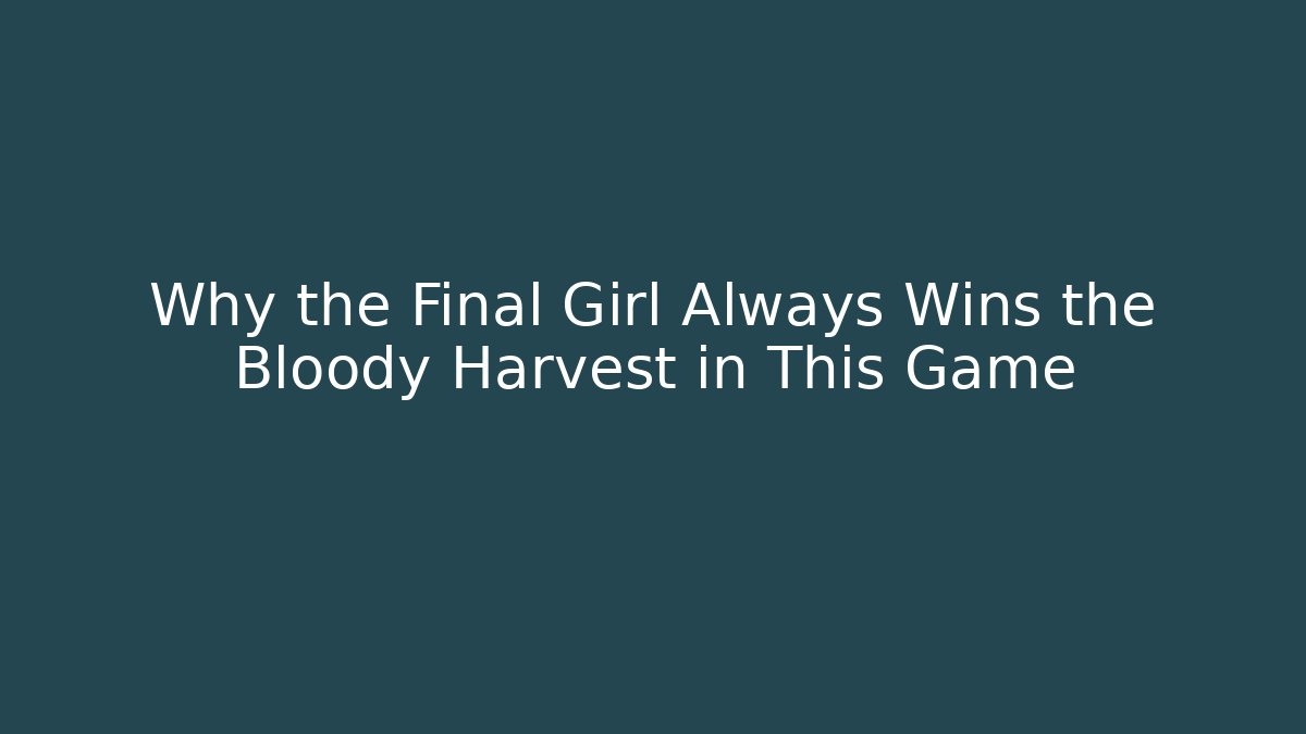 Why the Final Girl Always Wins the Bloody Harvest in This Game