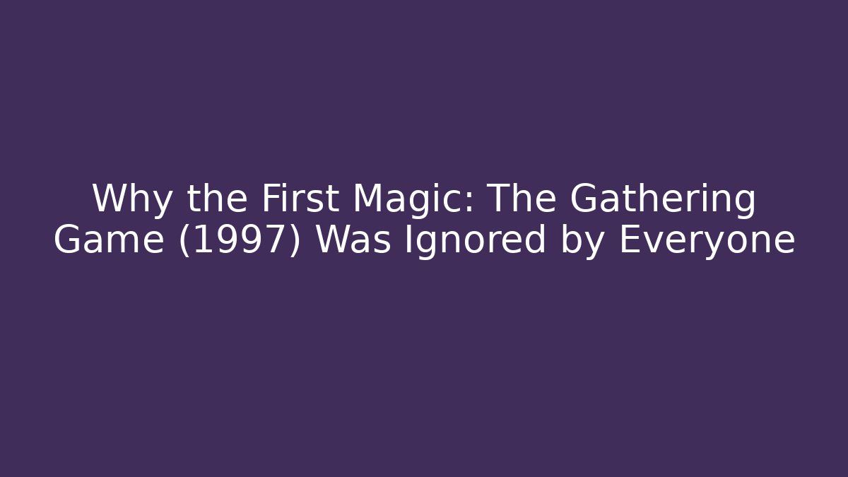 Why the First Magic: The Gathering Game (1997) Was Ignored by Everyone