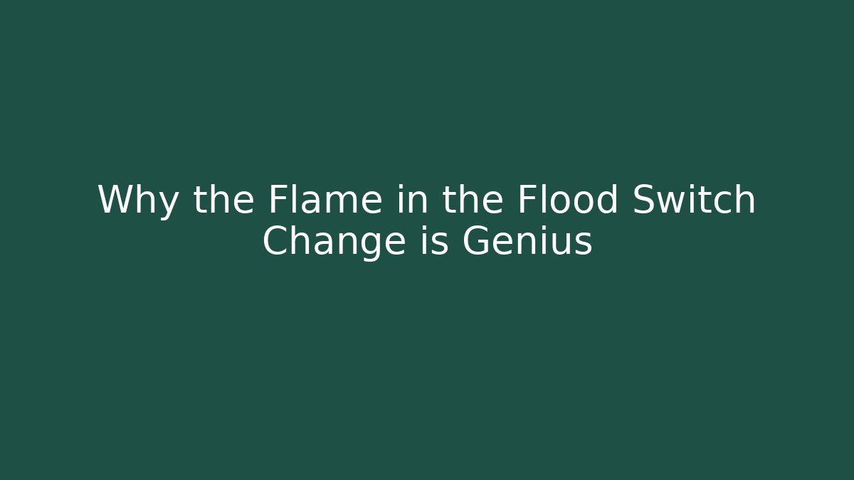 Why the Flame in the Flood Switch Change is Genius