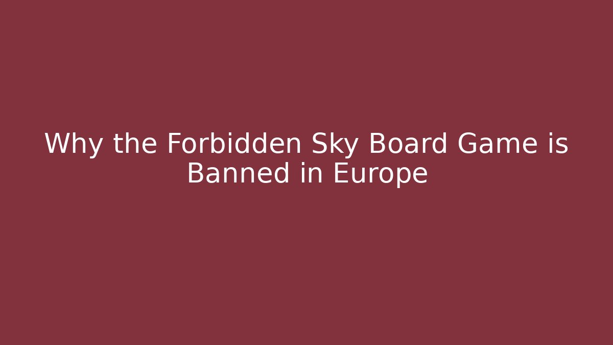 Why the Forbidden Sky Board Game is Banned in Europe