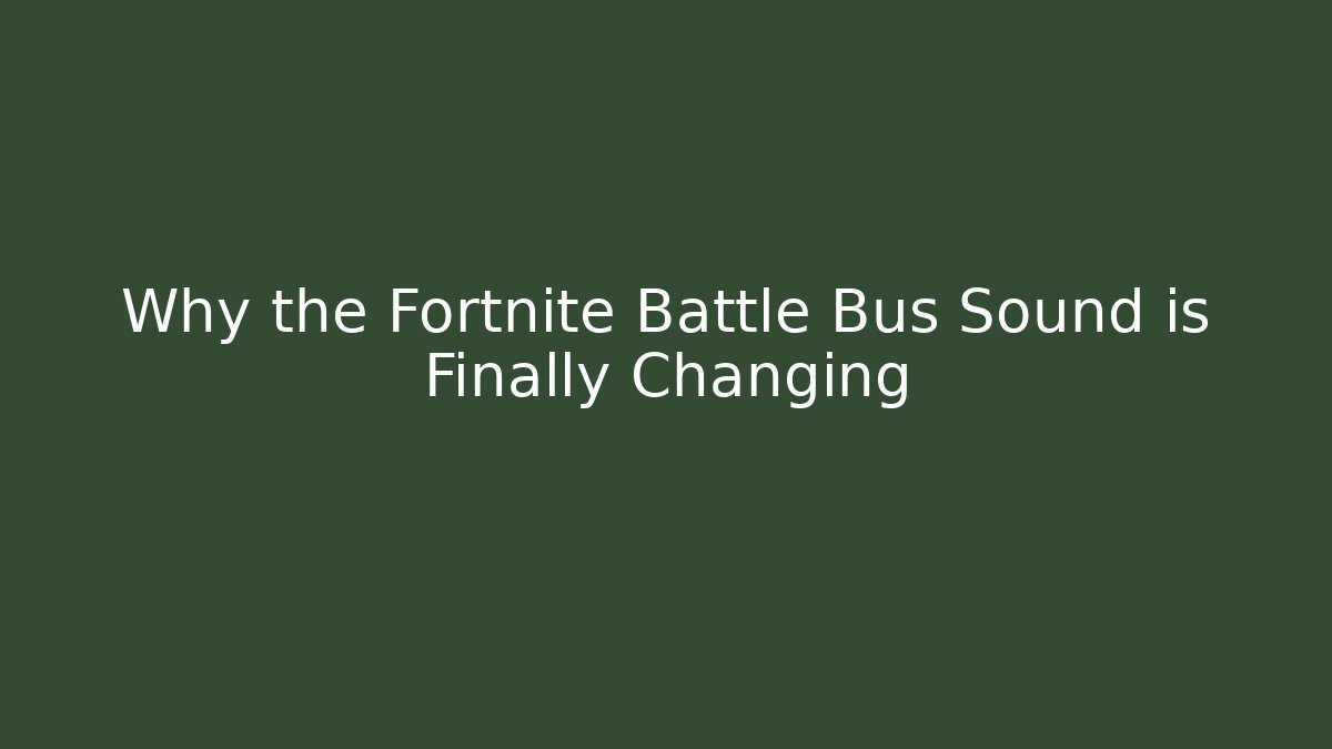 Why the Fortnite Battle Bus Sound is Finally Changing