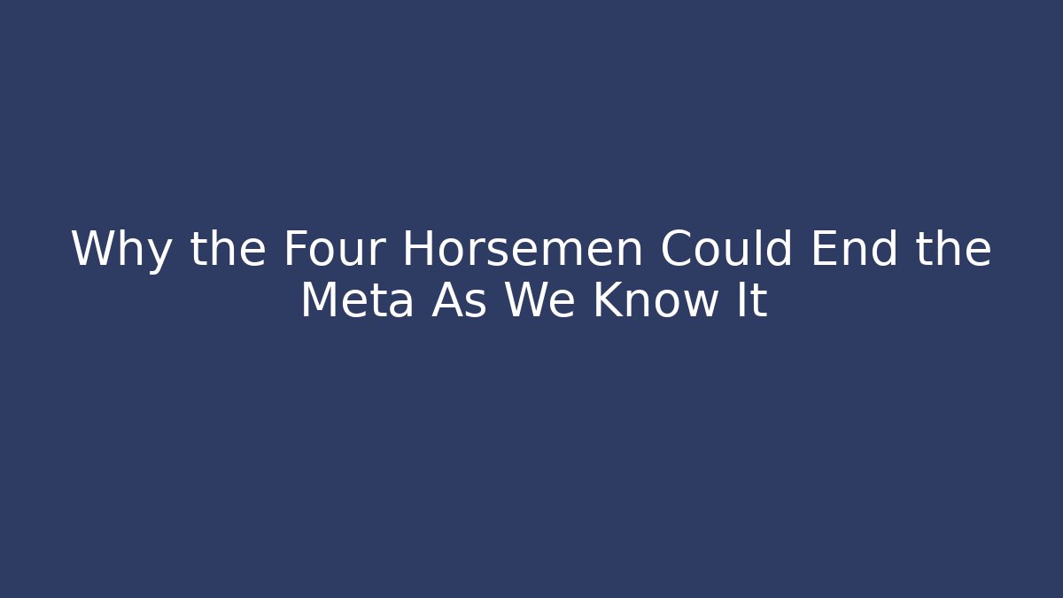 Why the Four Horsemen Could End the Meta As We Know It