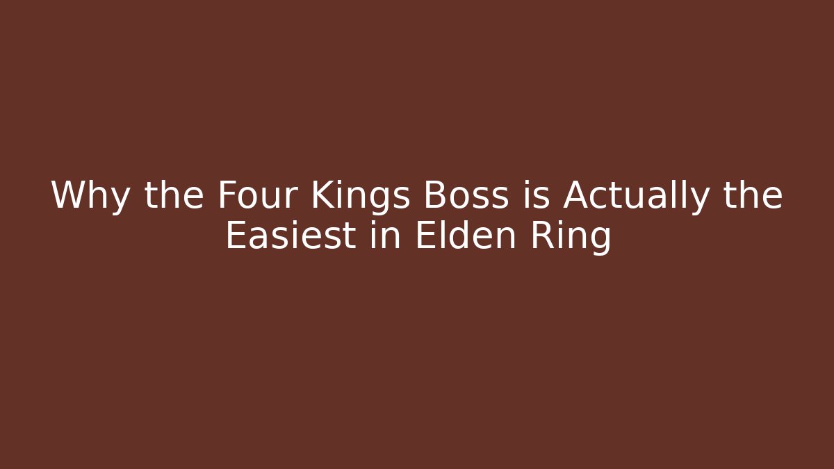 Why the Four Kings Boss is Actually the Easiest in Elden Ring