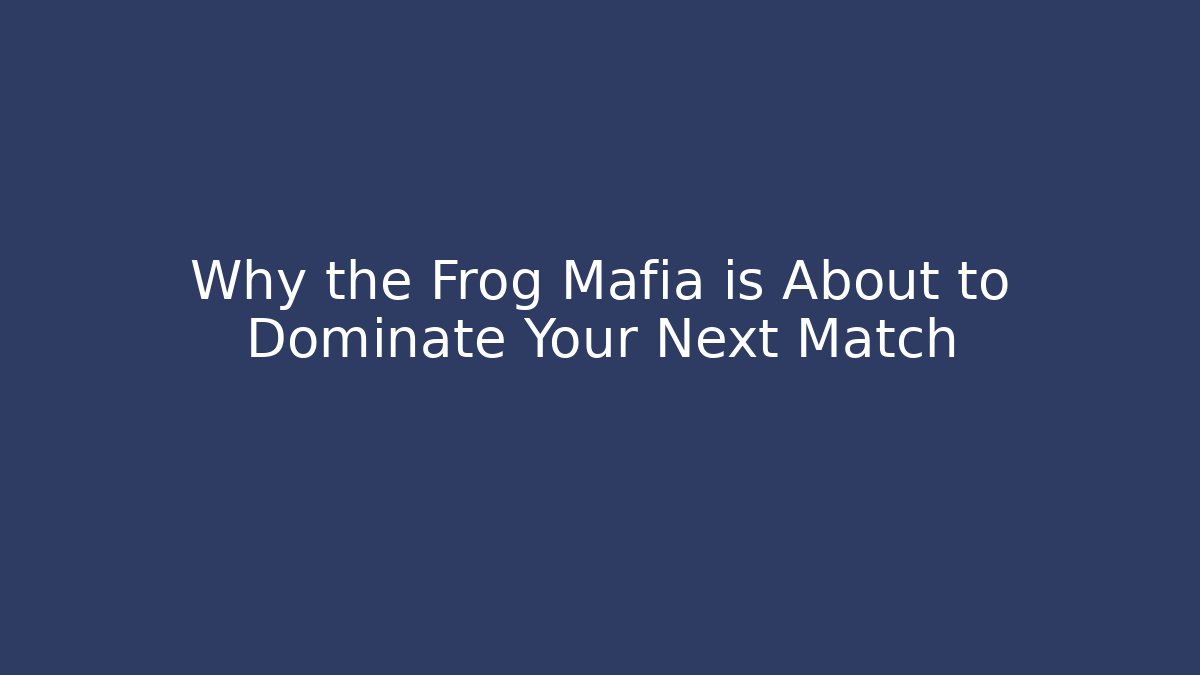 Why the Frog Mafia is About to Dominate Your Next Match