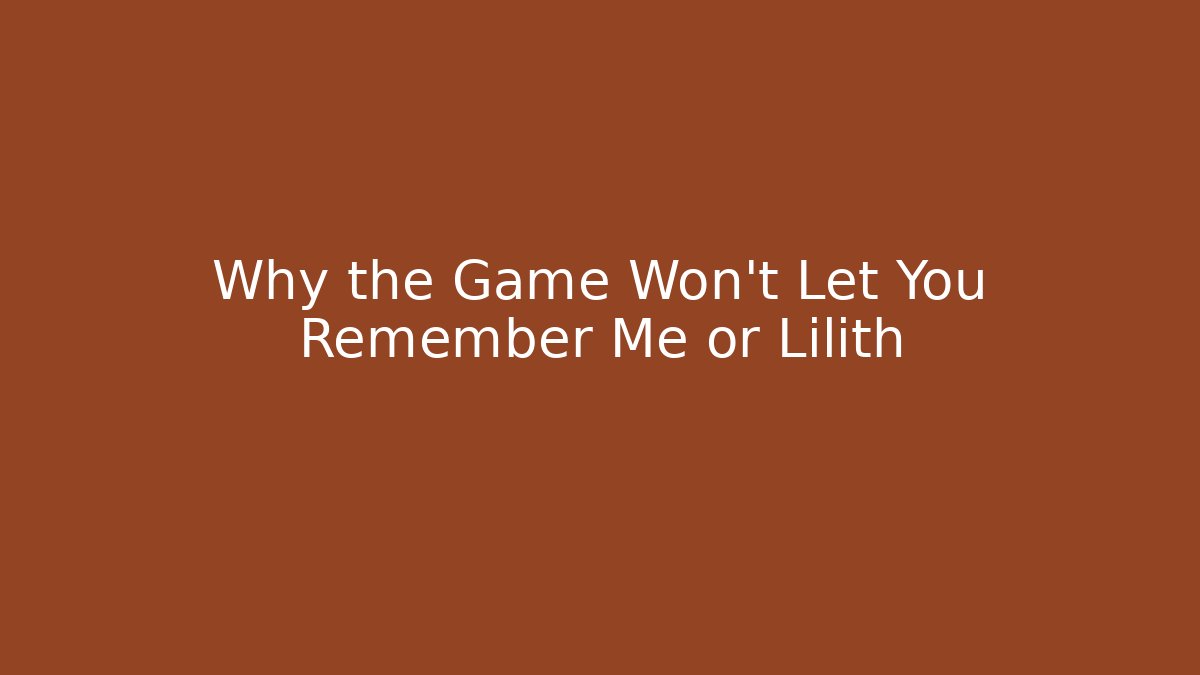 Why the Game Won't Let You Remember Me or Lilith