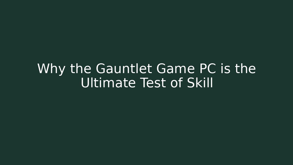 Why the Gauntlet Game PC is the Ultimate Test of Skill