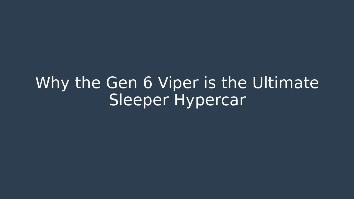 Why the Gen 6 Viper is the Ultimate Sleeper Hypercar - Vintage E-Juice