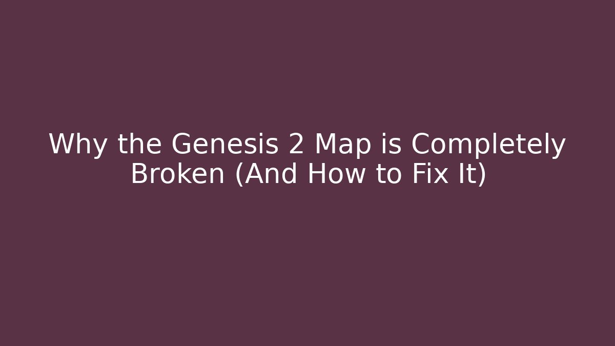 Why the Genesis 2 Map is Completely Broken (And How to Fix It)