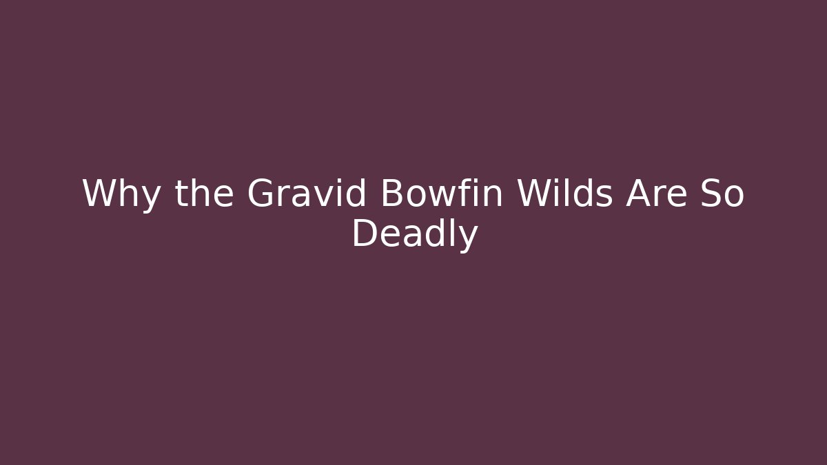 Why the Gravid Bowfin Wilds Are So Deadly - Vintage E-Juice