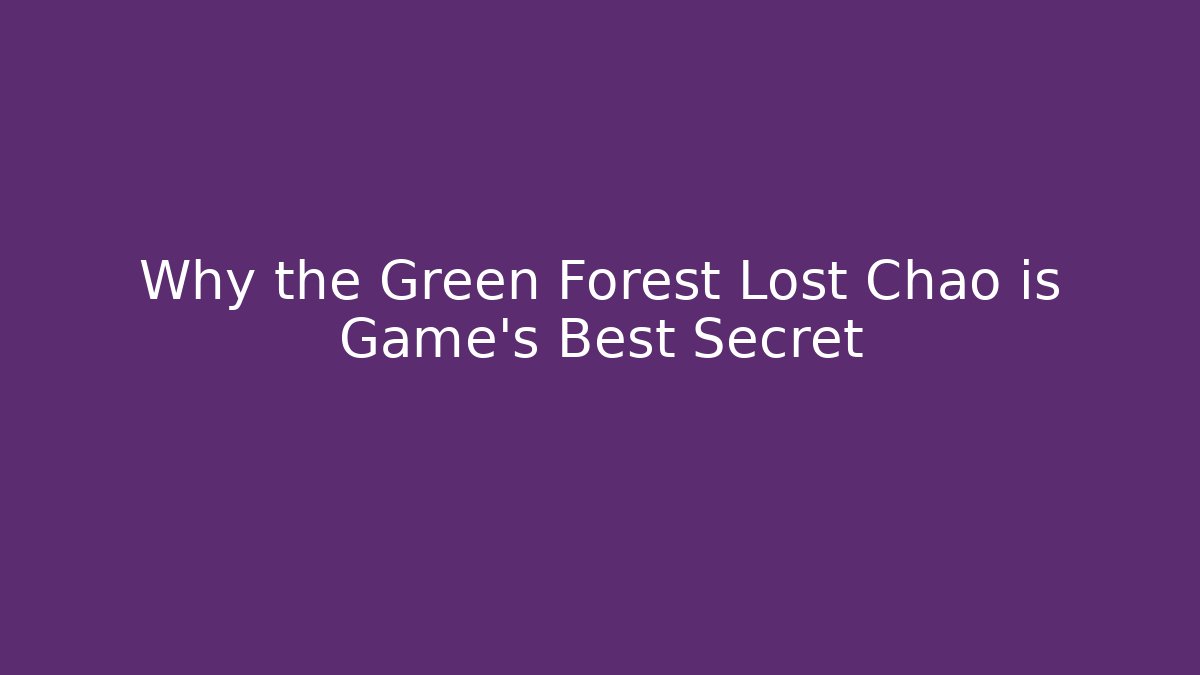 Why the Green Forest Lost Chao is Game's Best Secret