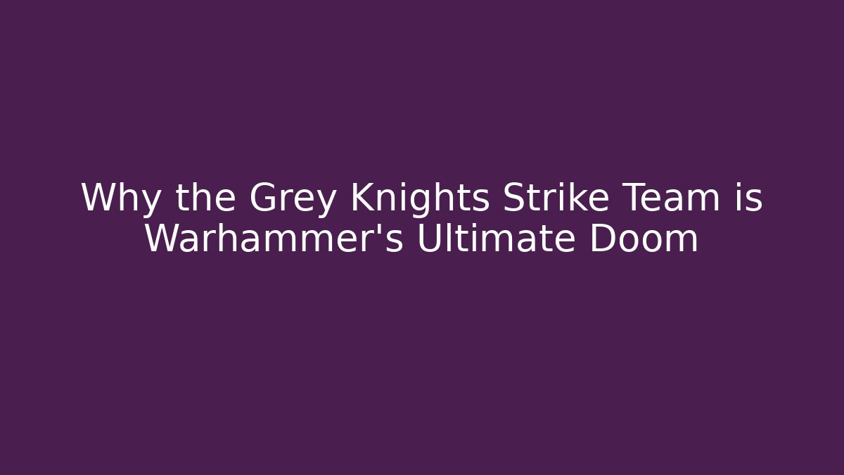 Why the Grey Knights Strike Team is Warhammer's Ultimate Doom - Vintage E-Juice