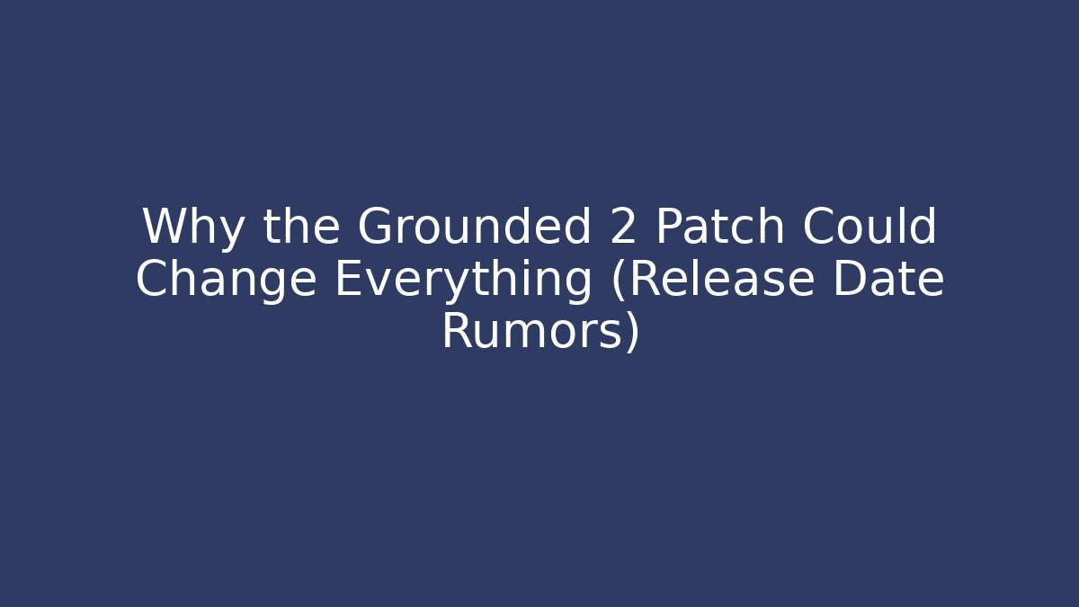 Why the Grounded 2 Patch Could Change Everything (Release Date Rumors) - Vintage E-Juice