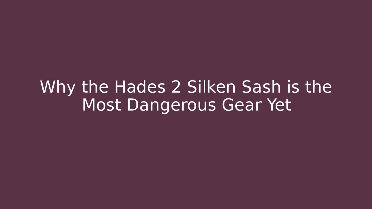 Why the Hades 2 Silken Sash is the Most Dangerous Gear Yet