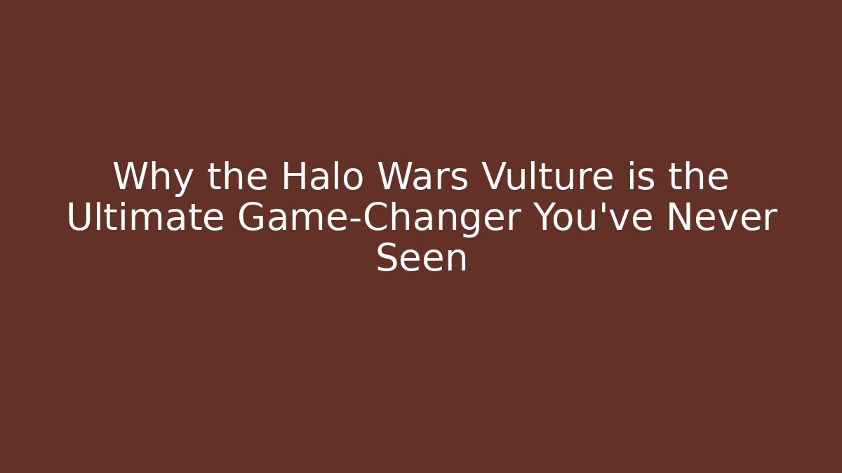 Why the Halo Wars Vulture is the Ultimate Game-Changer You’ve Never Seen