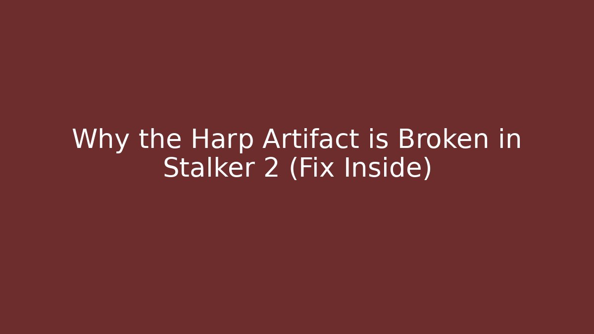 Why the Harp Artifact is Broken in Stalker 2 (Fix Inside)
