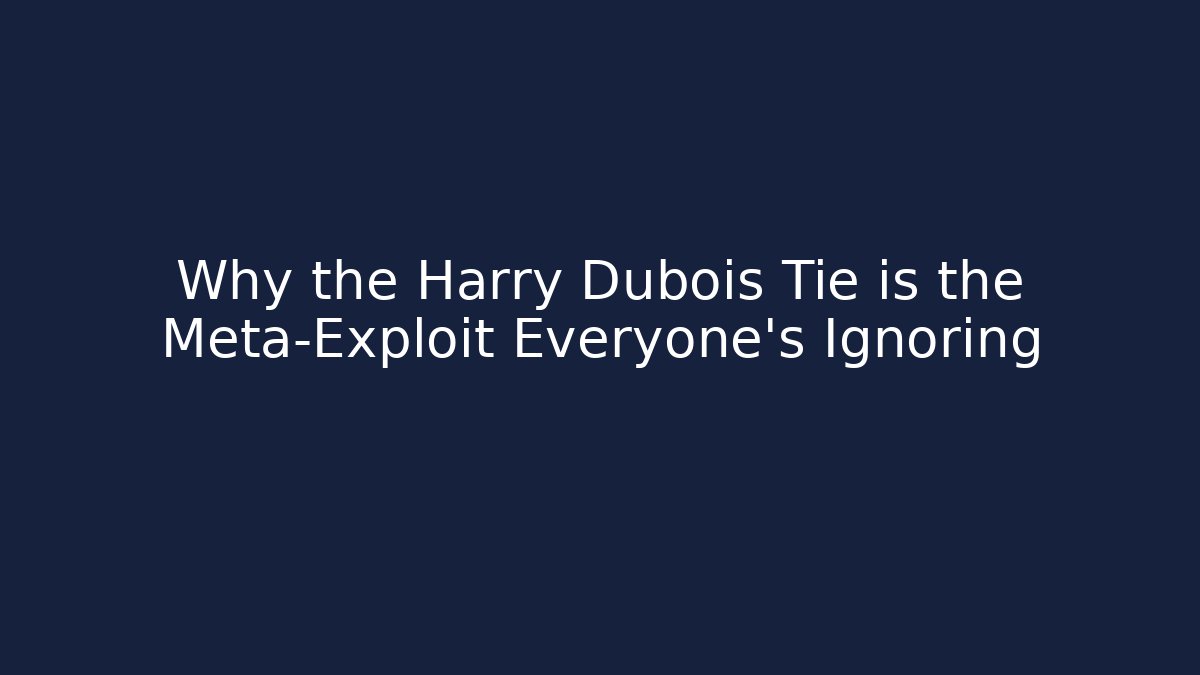 Why the Harry Dubois Tie is the Meta-Exploit Everyone's Ignoring
