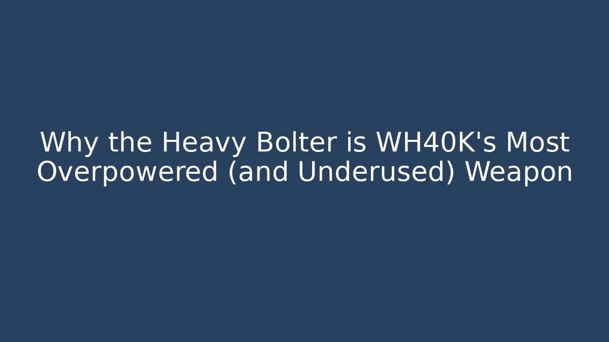 Why the Heavy Bolter is WH40K's Most Overpowered (and Underused) Weapon