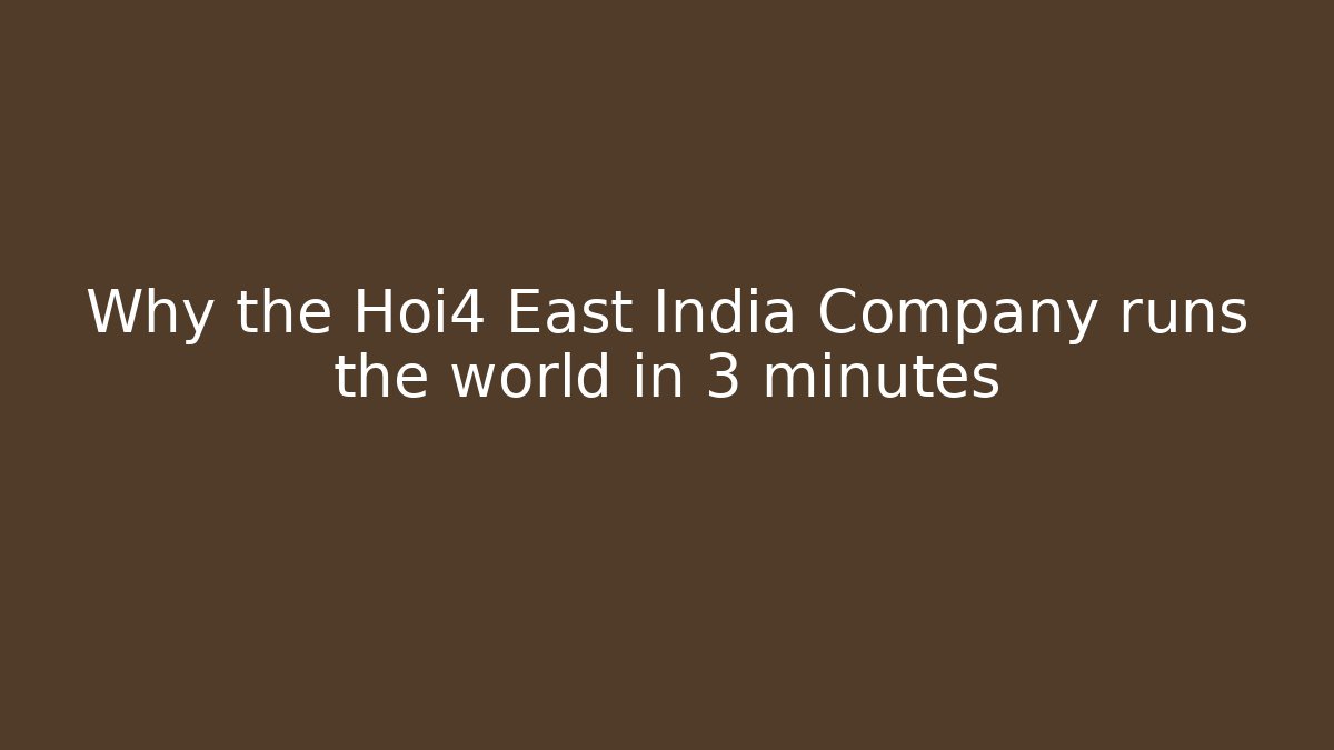 Why the Hoi4 East India Company runs the world in 3 minutes