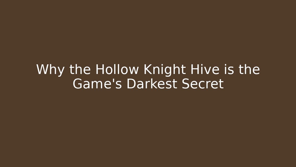 Why the Hollow Knight Hive is the Game's Darkest Secret