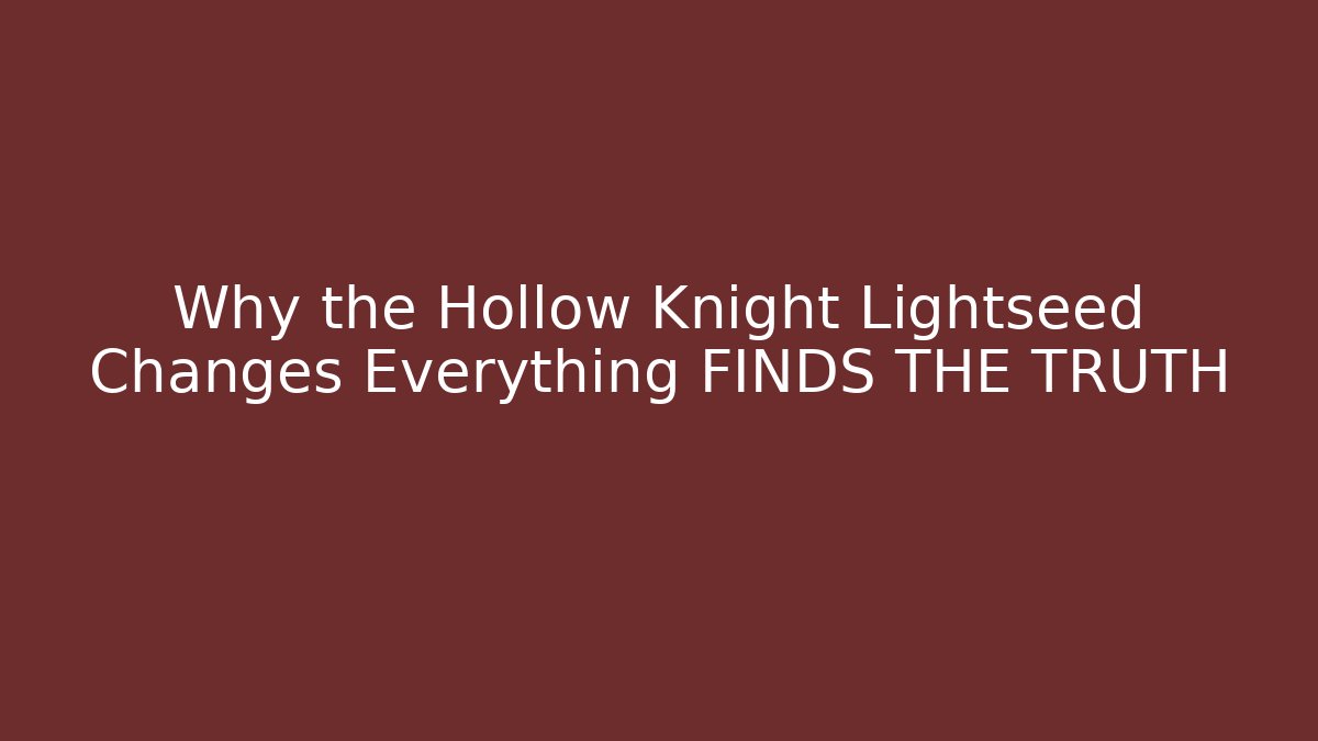 Why the Hollow Knight Lightseed Changes Everything FINDS THE TRUTH