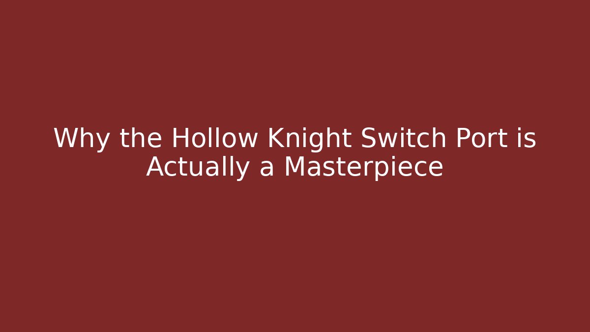 Why the Hollow Knight Switch Port is Actually a Masterpiece
