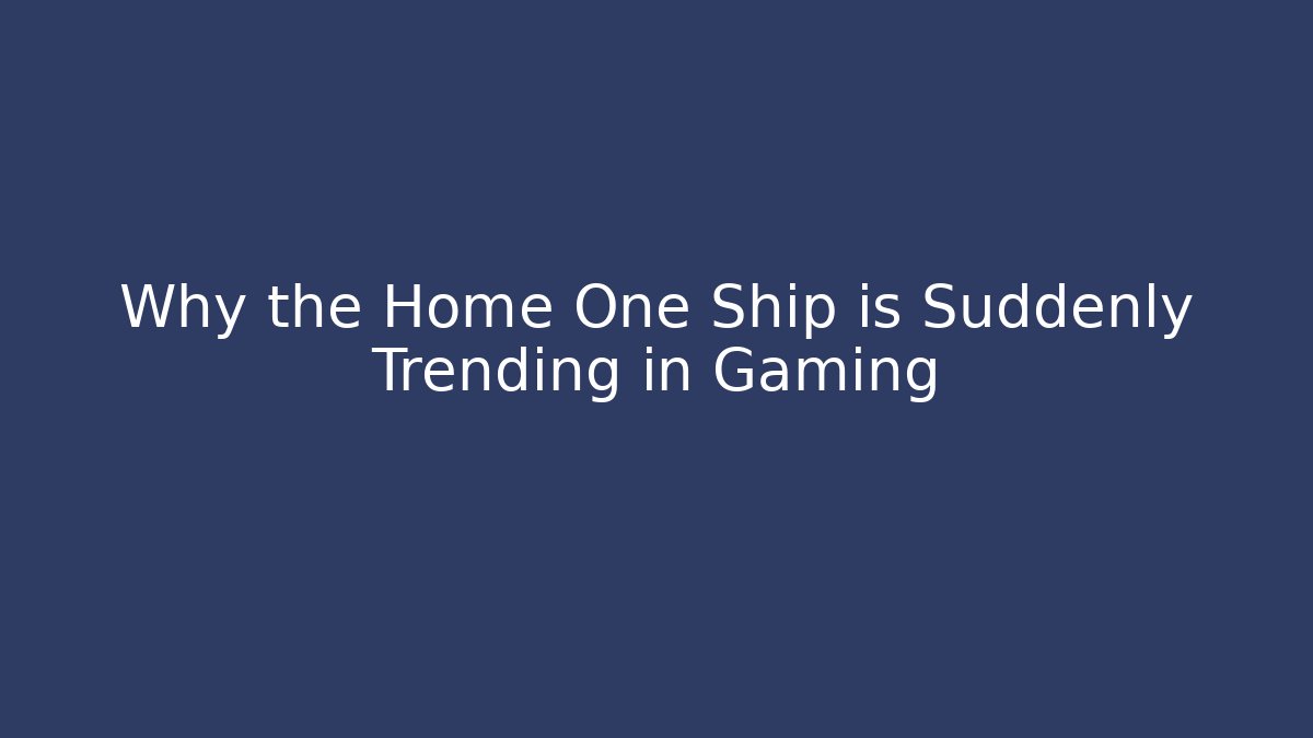 Why the Home One Ship is Suddenly Trending in Gaming